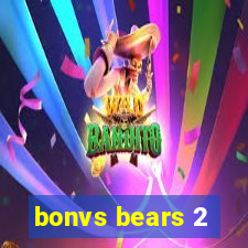 bonvs bears 2